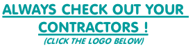 ALWAYS CHECK OUT YOUR 
CONTRACTORS !
(CLICK THE LOGO BELOW)